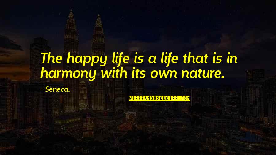 Best Harmony Quotes By Seneca.: The happy life is a life that is