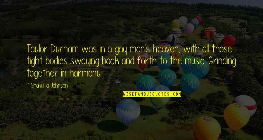 Best Harmony Quotes By Shakuita Johnson: Taylor Durham was in a gay man's heaven, Best Harmony Quotes By Shakuita Johnson: Taylor Durham was in a gay man's heaven,