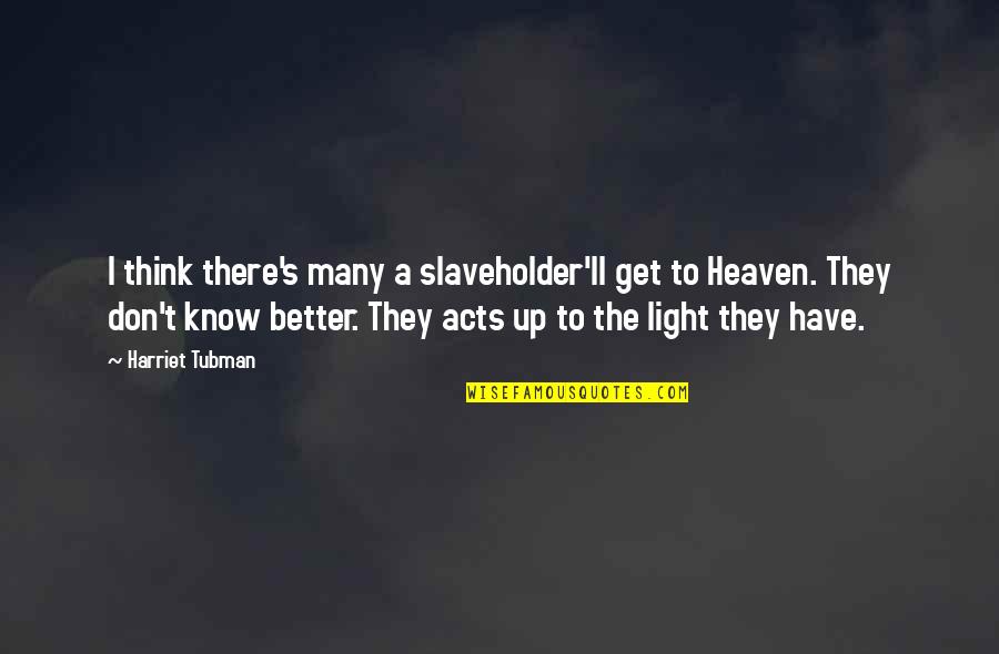 Best Harriet Tubman Quotes By Harriet Tubman: I think there's many a slaveholder'll get to Best Harriet Tubman Quotes By Harriet Tubman: I think there's many a slaveholder'll get to