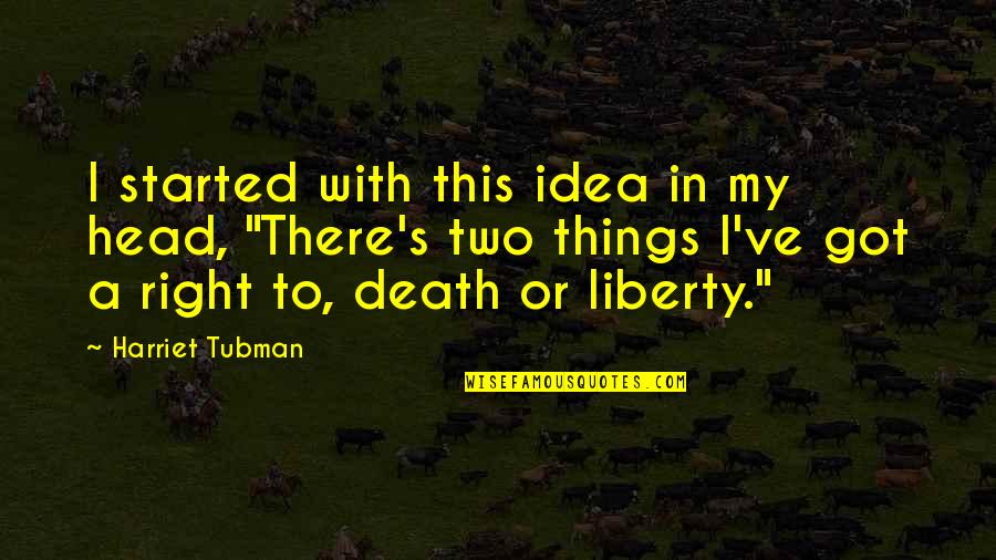 Best Harriet Tubman Quotes By Harriet Tubman: I started with this idea in my head, Best Harriet Tubman Quotes By Harriet Tubman: I started with this idea in my head,