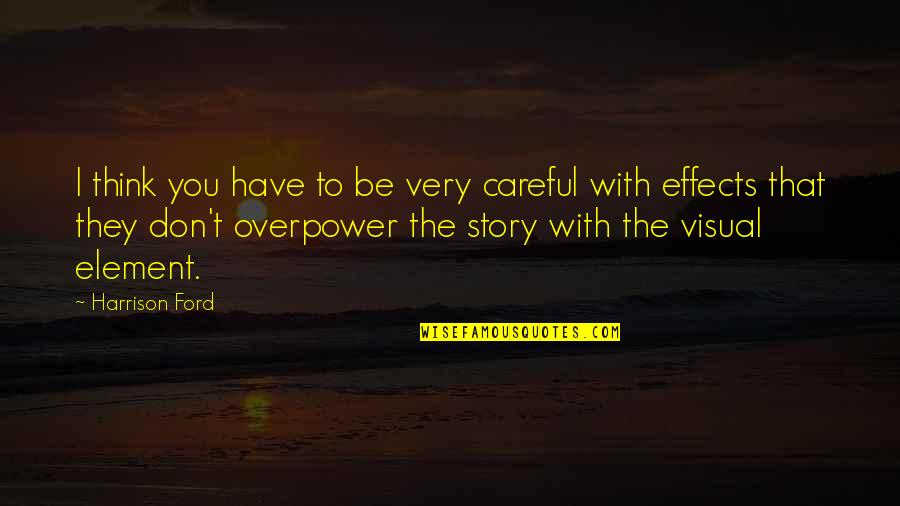 Best Harrison Ford Quotes By Harrison Ford: I think you have to be very careful