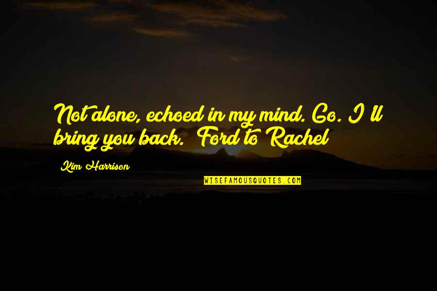 Best Harrison Ford Quotes By Kim Harrison: Not alone, echoed in my mind. Go. I'll