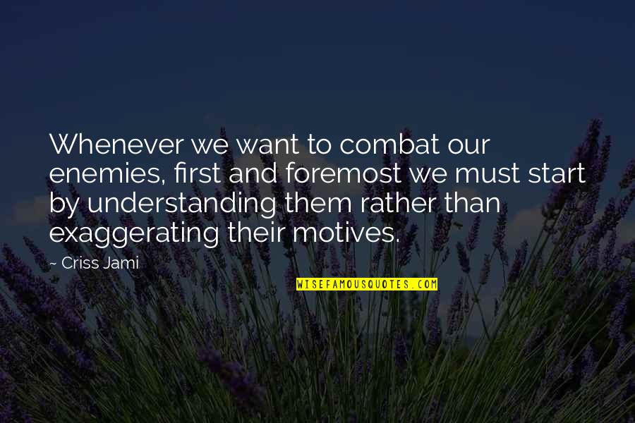 Best Harry Flashman Quotes By Criss Jami: Whenever we want to combat our enemies, first Best Harry Flashman Quotes By Criss Jami: Whenever we want to combat our enemies, first