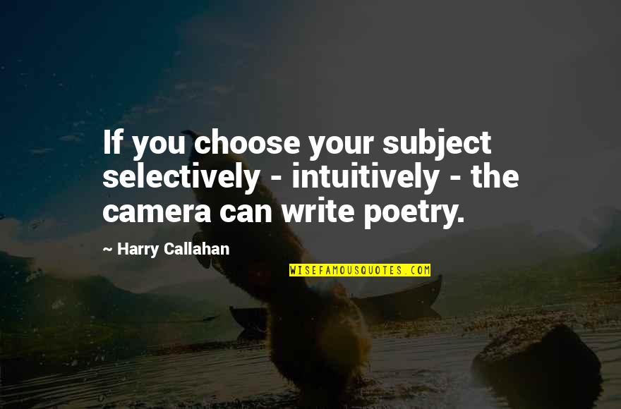 Best Harry Quotes By Harry Callahan: If you choose your subject selectively - intuitively Best Harry Quotes By Harry Callahan: If you choose your subject selectively - intuitively
