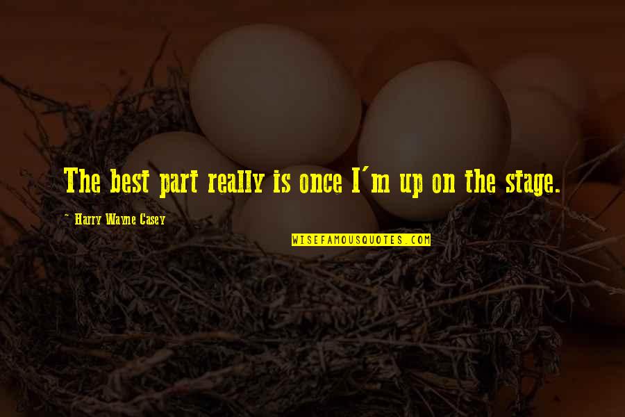 Best Harry Quotes By Harry Wayne Casey: The best part really is once I'm up Best Harry Quotes By Harry Wayne Casey: The best part really is once I'm up
