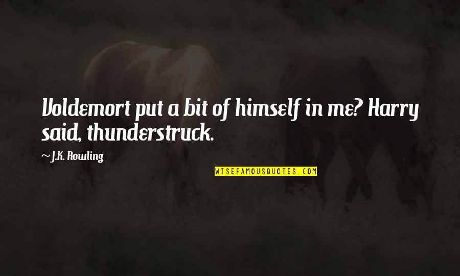 Best Harry Quotes By J.K. Rowling: Voldemort put a bit of himself in me?