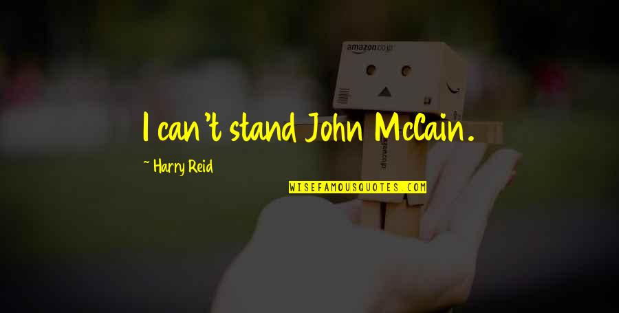 Best Harry Reid Quotes By Harry Reid: I can't stand John McCain.