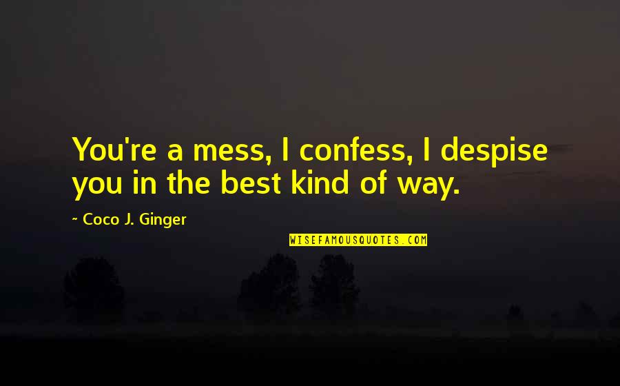 Best Hate Quotes By Coco J. Ginger: You're a mess, I confess, I despise you