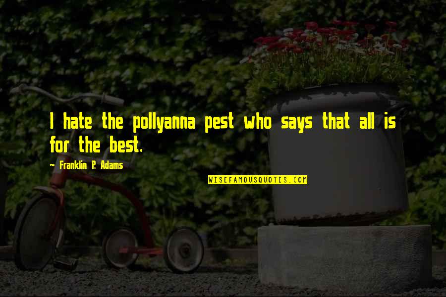 Best Hate Quotes By Franklin P. Adams: I hate the pollyanna pest who says that