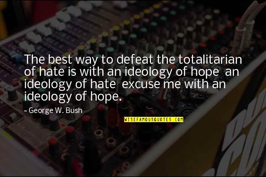 Best Hate Quotes By George W. Bush: The best way to defeat the totalitarian of