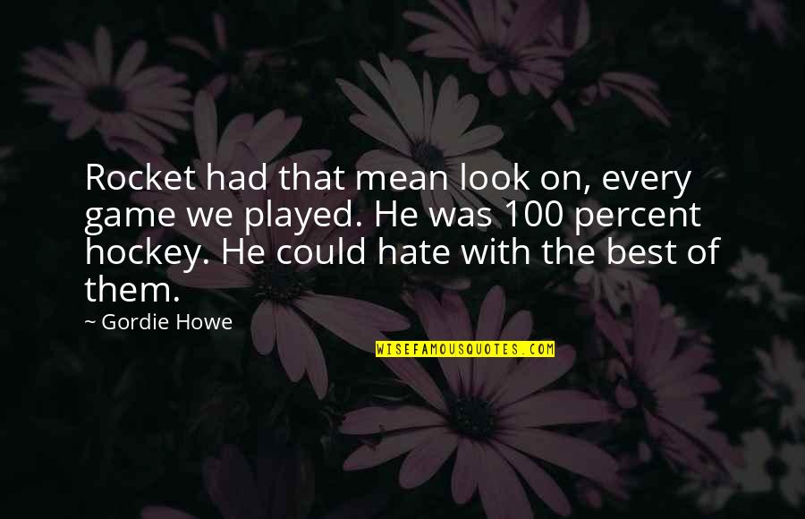 Best Hate Quotes By Gordie Howe: Rocket had that mean look on, every game