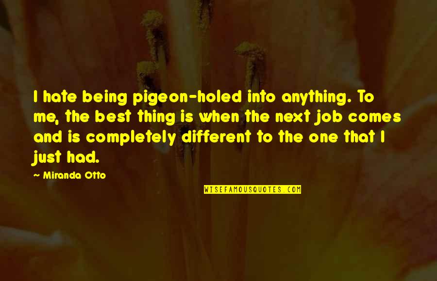 Best Hate Quotes By Miranda Otto: I hate being pigeon-holed into anything. To me,