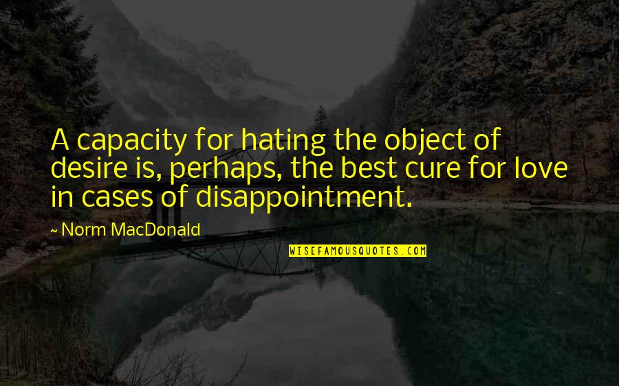 Best Hate Quotes By Norm MacDonald: A capacity for hating the object of desire