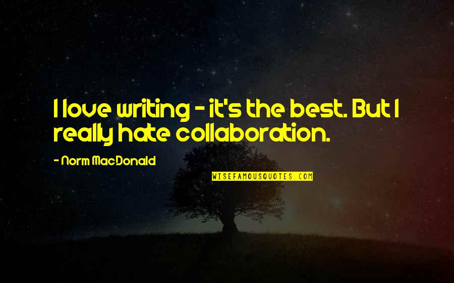 Best Hate Quotes By Norm MacDonald: I love writing - it's the best. But