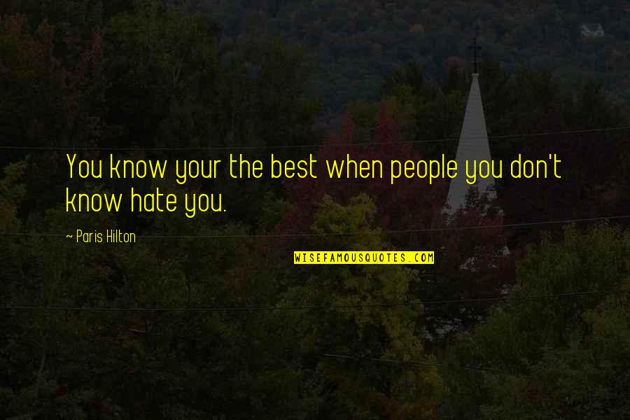 Best Hate Quotes By Paris Hilton: You know your the best when people you