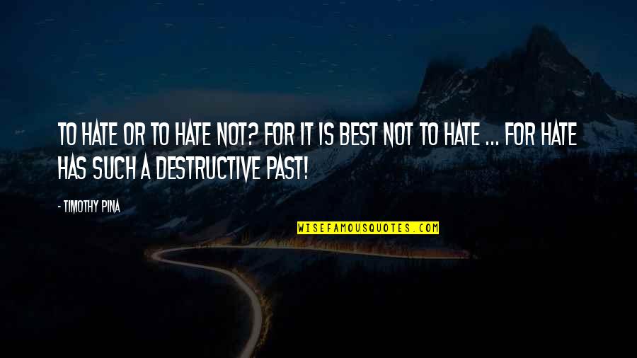Best Hate Quotes By Timothy Pina: To Hate Or To Hate Not? For It