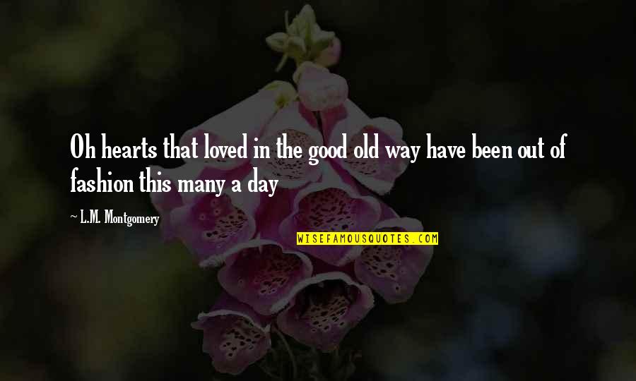 Best Have A Good Day Quotes By L.M. Montgomery: Oh hearts that loved in the good old