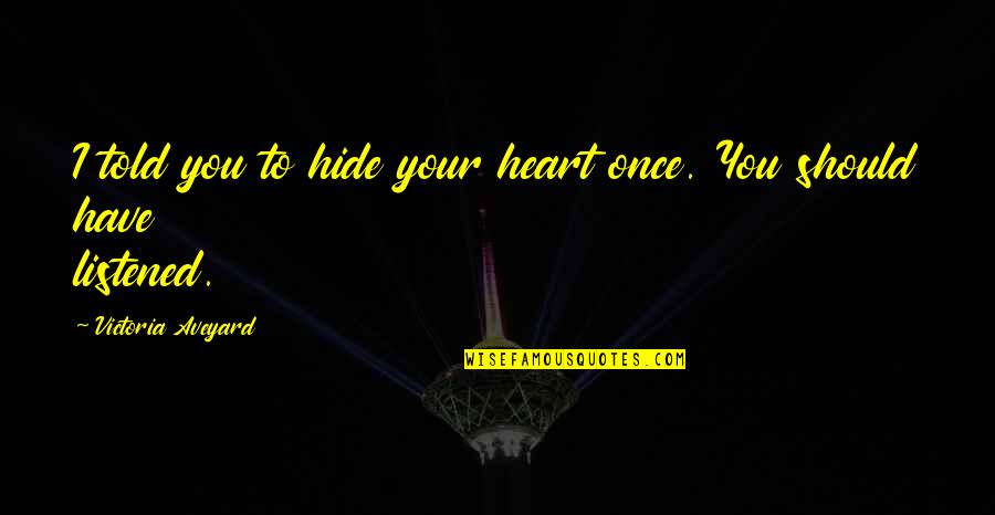 Best Have Heart Quotes By Victoria Aveyard: I told you to hide your heart once. Best Have Heart Quotes By Victoria Aveyard: I told you to hide your heart once.