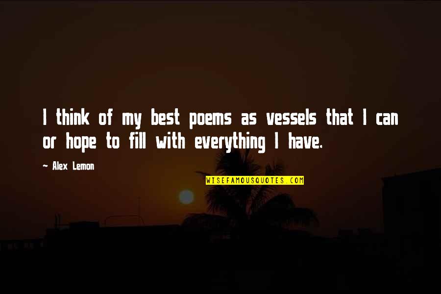 Best Have Hope Quotes By Alex Lemon: I think of my best poems as vessels