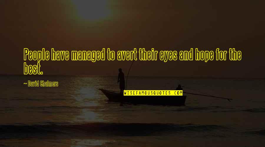 Best Have Hope Quotes By David Chalmers: People have managed to avert their eyes and Best Have Hope Quotes By David Chalmers: People have managed to avert their eyes and
