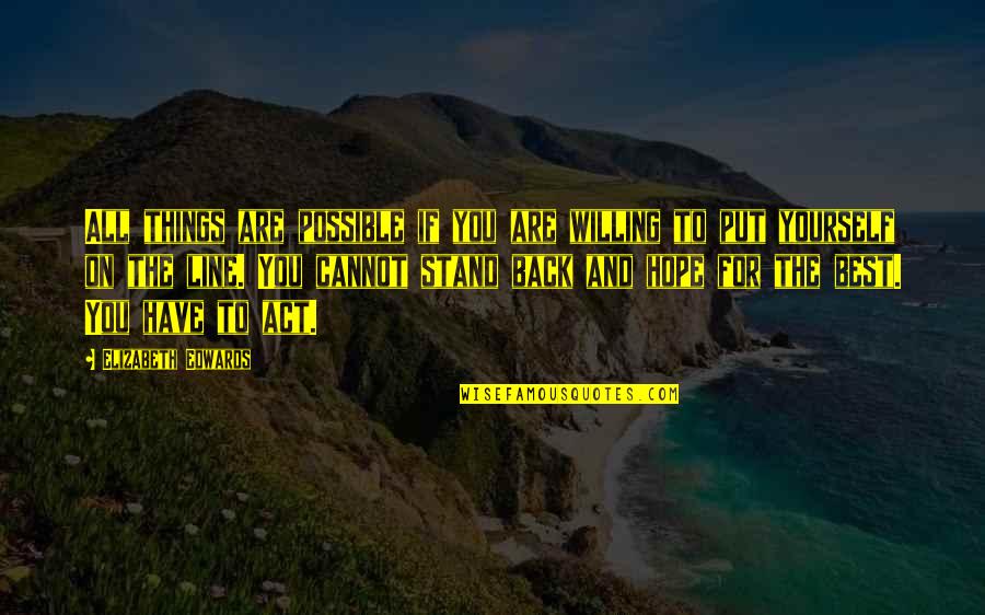 Best Have Hope Quotes By Elizabeth Edwards: All things are possible if you are willing Best Have Hope Quotes By Elizabeth Edwards: All things are possible if you are willing