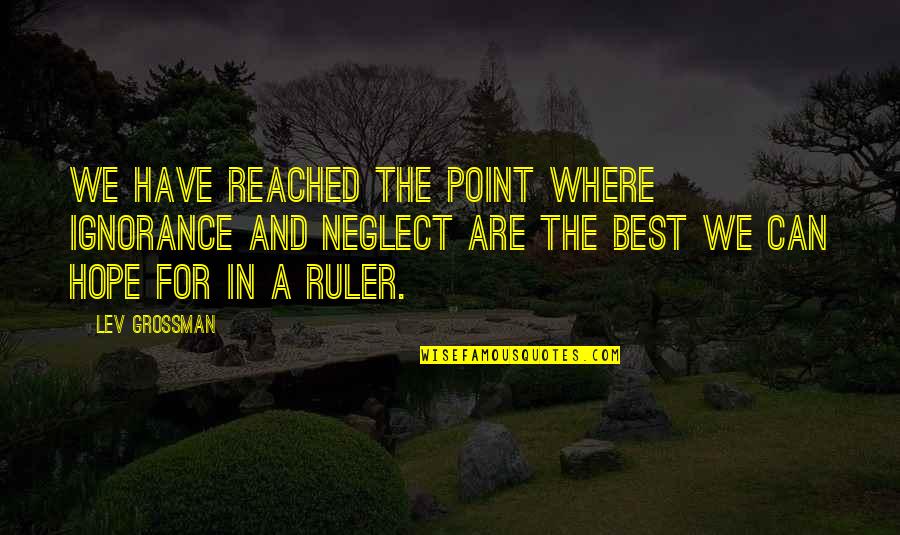 Best Have Hope Quotes By Lev Grossman: We have reached the point where ignorance and Best Have Hope Quotes By Lev Grossman: We have reached the point where ignorance and