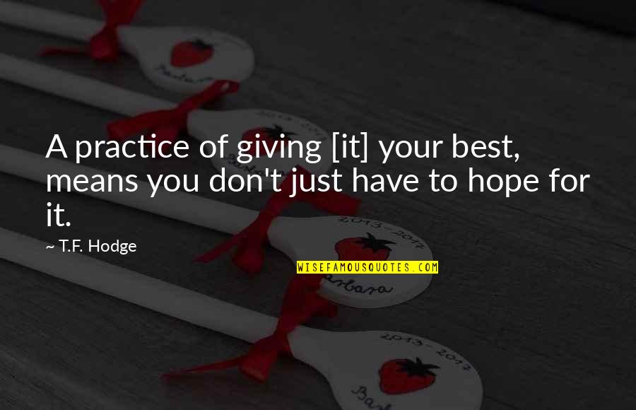 Best Have Hope Quotes By T.F. Hodge: A practice of giving [it] your best, means