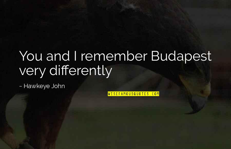 Best Hawkeye Quotes By Hawkeye John: You and I remember Budapest very differently