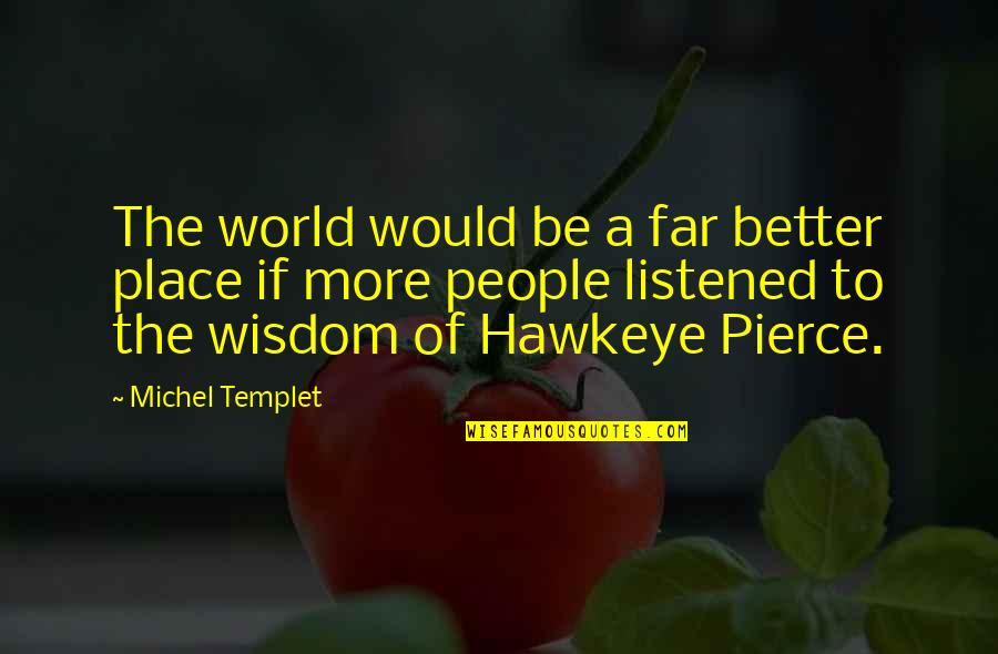 Best Hawkeye Quotes By Michel Templet: The world would be a far better place