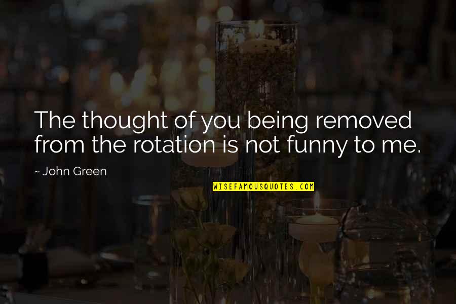 Best Hazel Lancaster Quotes By John Green: The thought of you being removed from the