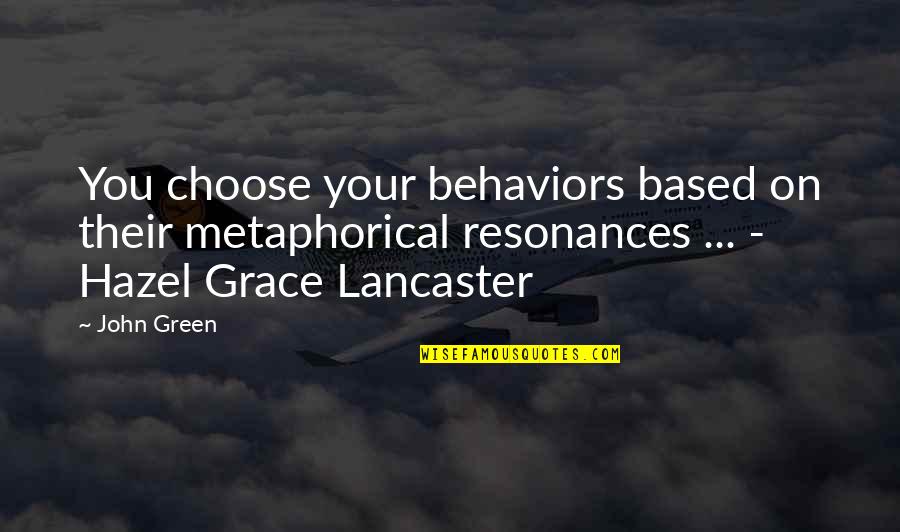 Best Hazel Lancaster Quotes By John Green: You choose your behaviors based on their metaphorical