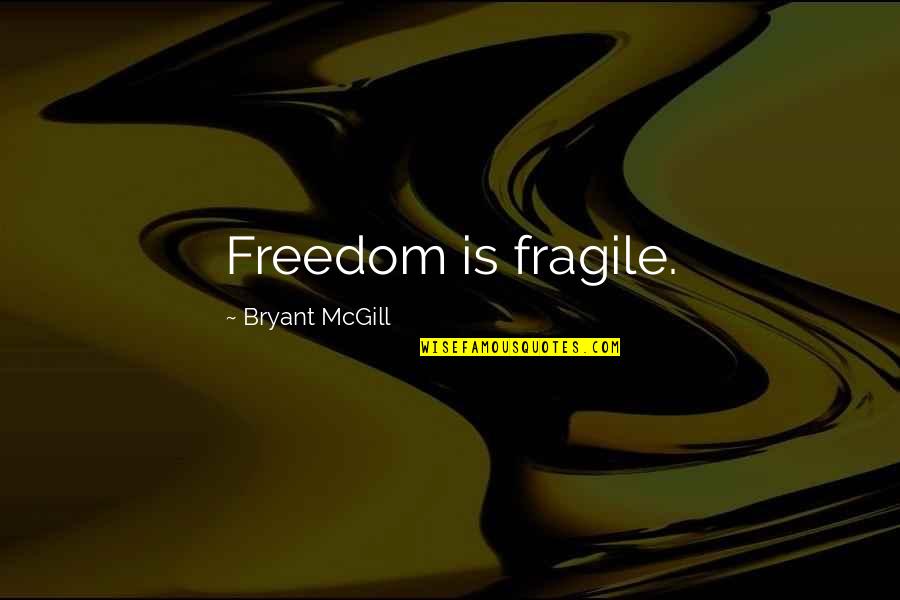 Best Hbk Quotes By Bryant McGill: Freedom is fragile.