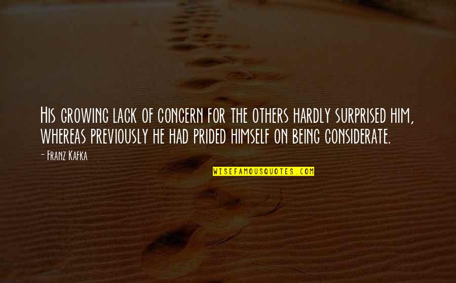 Best He Ever Had Quotes By Franz Kafka: His growing lack of concern for the others Best He Ever Had Quotes By Franz Kafka: His growing lack of concern for the others