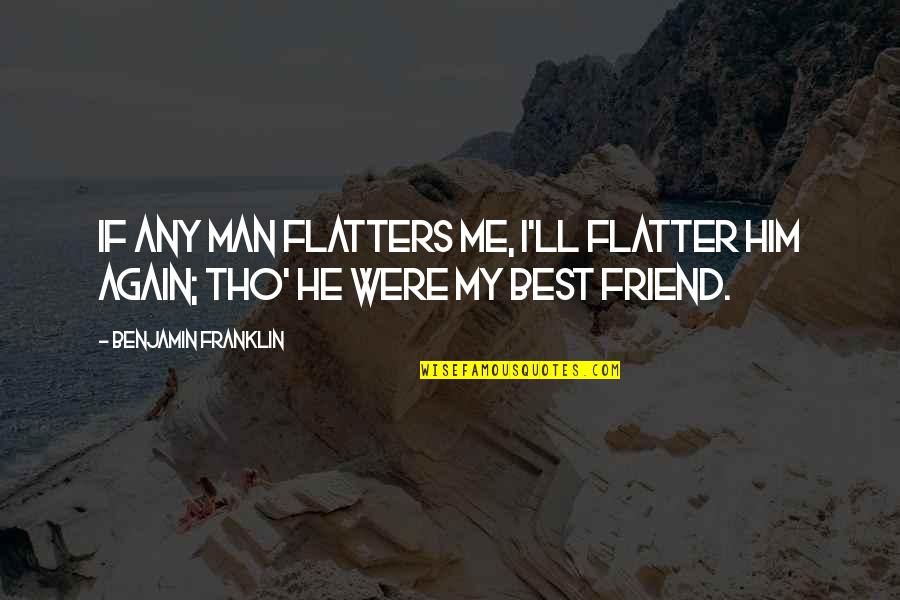 Best He Man Quotes By Benjamin Franklin: If any man flatters me, I'll flatter him