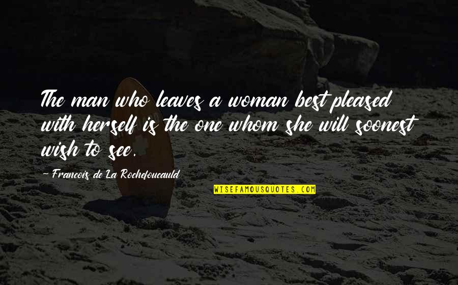 Best He Man Quotes By Francois De La Rochefoucauld: The man who leaves a woman best pleased