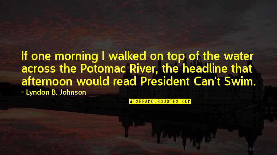 Best Headline Quotes By Lyndon B. Johnson: If one morning I walked on top of