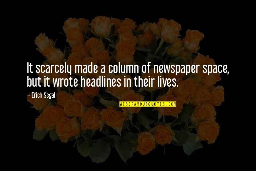Best Headlines Quotes By Erich Segal: It scarcely made a column of newspaper space,