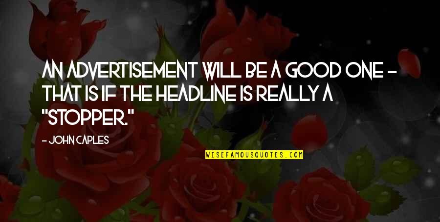 Best Headlines Quotes By John Caples: An advertisement will be a good one -