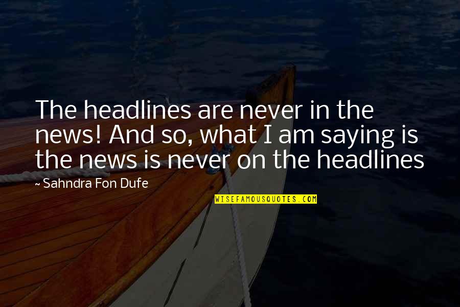 Best Headlines Quotes By Sahndra Fon Dufe: The headlines are never in the news! And