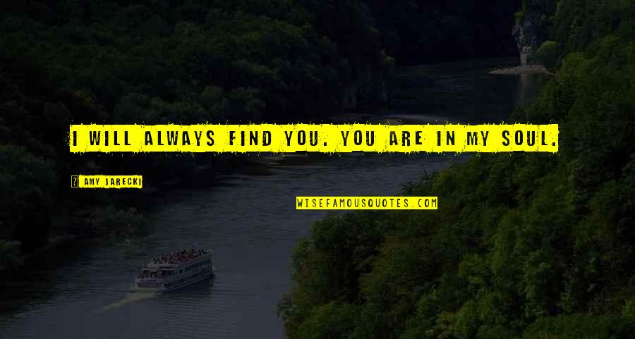 Best Healer Quotes By Amy Jarecki: I will always find you. You are in