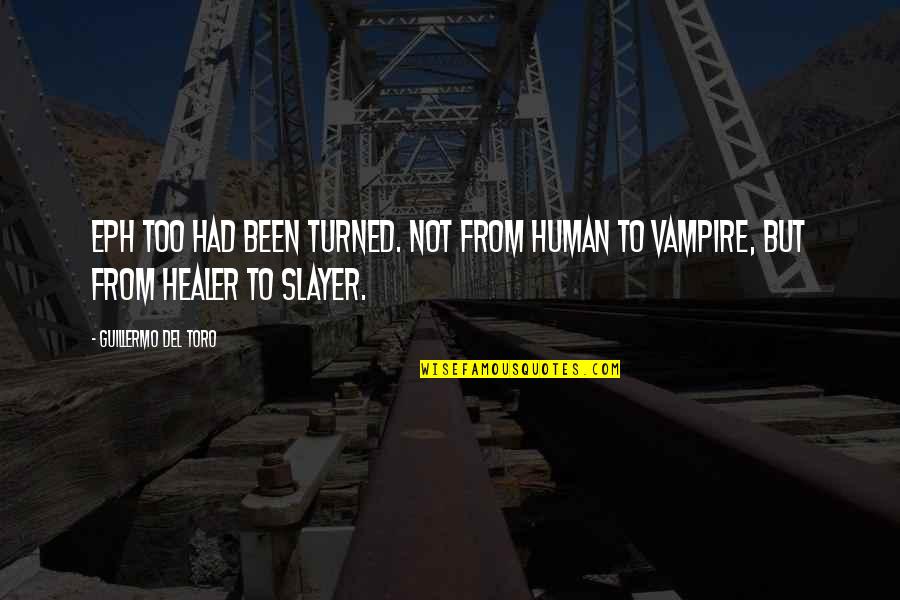 Best Healer Quotes By Guillermo Del Toro: Eph too had been turned. Not from human