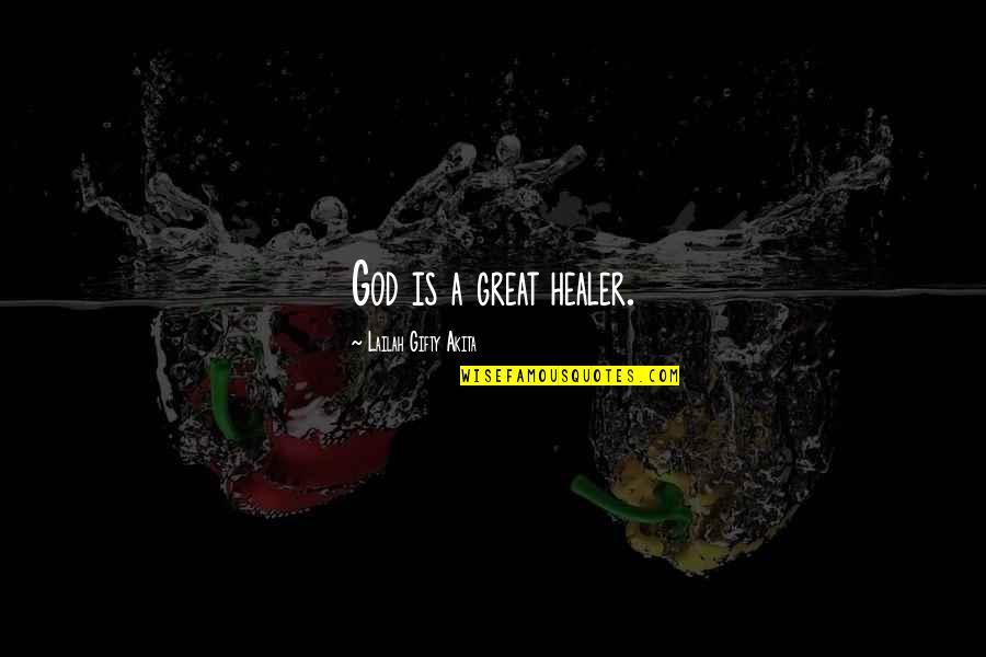 Best Healer Quotes By Lailah Gifty Akita: God is a great healer.