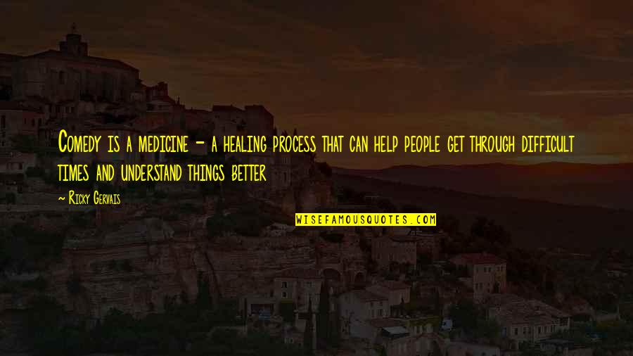 Best Healing Process Quotes By Ricky Gervais: Comedy is a medicine - a healing process Best Healing Process Quotes By Ricky Gervais: Comedy is a medicine - a healing process
