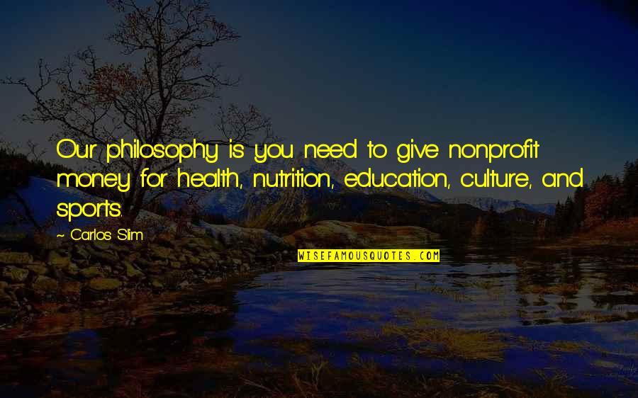 Best Health And Nutrition Quotes By Carlos Slim: Our philosophy is you need to give nonprofit