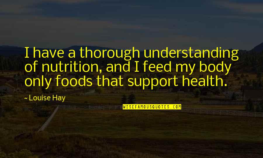 Best Health And Nutrition Quotes By Louise Hay: I have a thorough understanding of nutrition, and