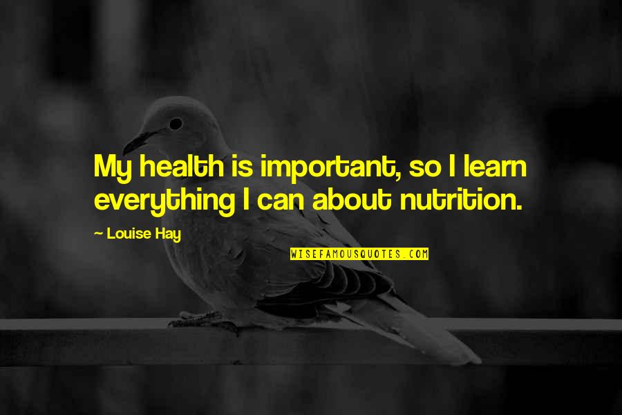 Best Health And Nutrition Quotes By Louise Hay: My health is important, so I learn everything