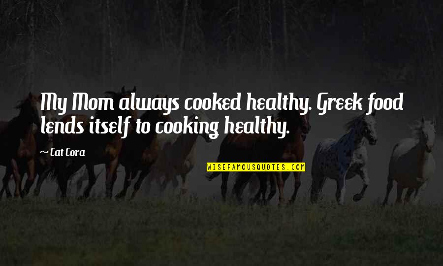 Best Healthy Food Quotes By Cat Cora: My Mom always cooked healthy. Greek food lends