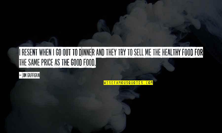 Best Healthy Food Quotes By Jim Gaffigan: I resent when I go out to dinner