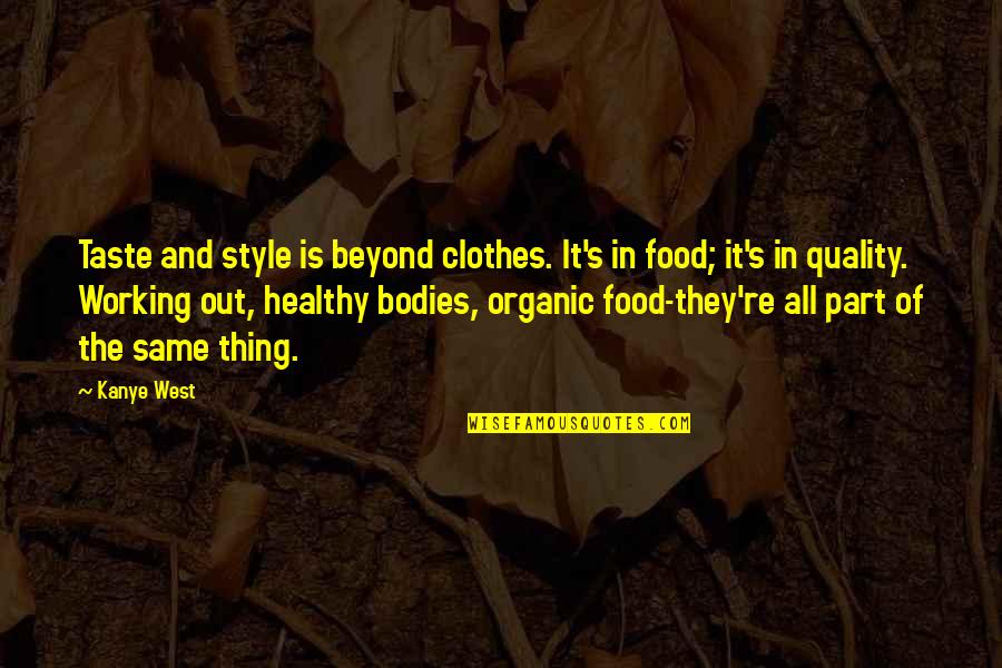 Best Healthy Food Quotes By Kanye West: Taste and style is beyond clothes. It's in