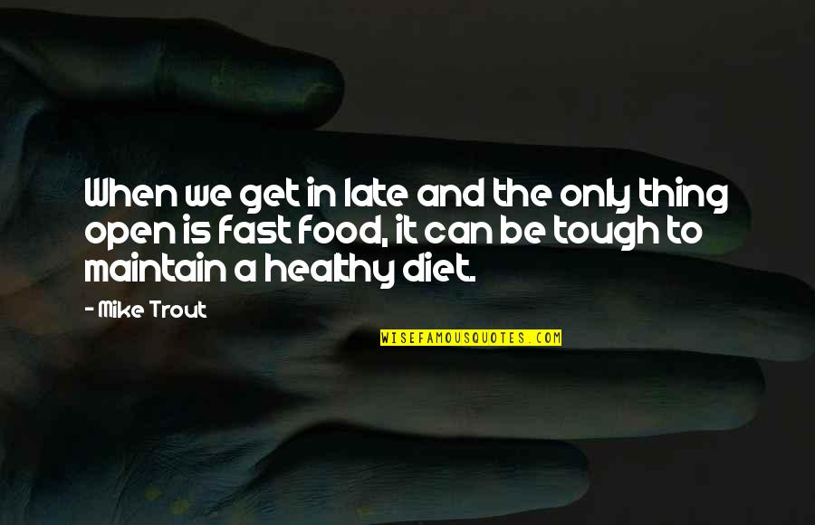 Best Healthy Food Quotes By Mike Trout: When we get in late and the only
